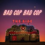 BAD COP BAD COP - the ride