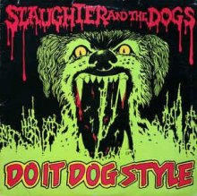 SLAUGHTER AND THE DOGS - do it dog style