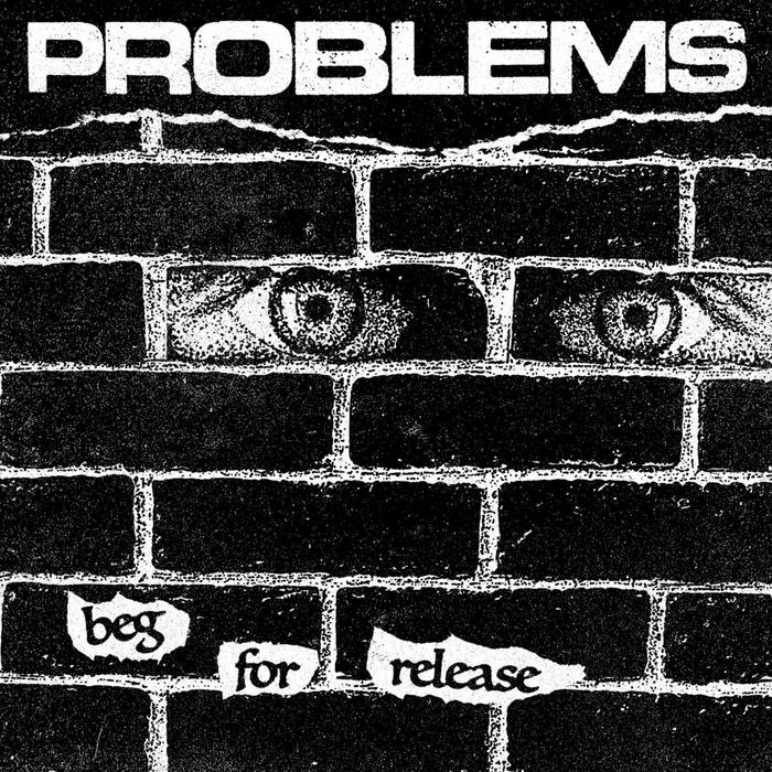 PROBLEMS - beg for release