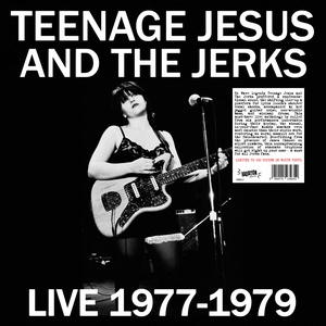TEENAGE JESUS AND THE JERKS - live 1977 - 1979